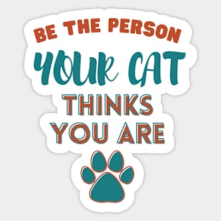 Be the person your cat thinks you are Sticker